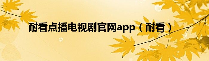 耐看点播电视剧官网app（耐看）