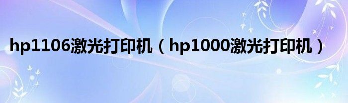 hp1106激光打印机（hp1000激光打印机）