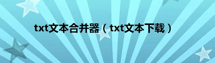 txt文本合并器（txt文本下载）