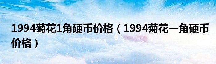 1994菊花1角硬币价格（1994菊花一角硬币价格）