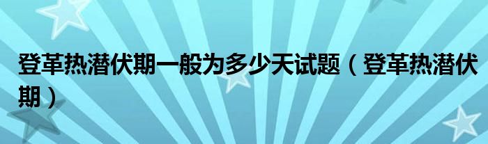 登革热潜伏期一般为多少天试题（登革热潜伏期）