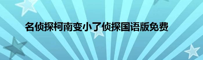 名侦探柯南变小了侦探国语版免费