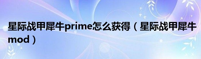 星际战甲犀牛prime怎么获得（星际战甲犀牛mod）