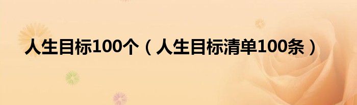 人生目标100个（人生目标清单100条）