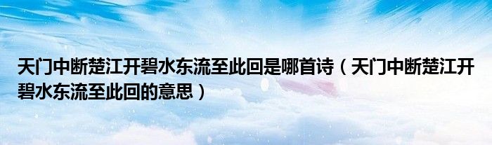 天门中断楚江开碧水东流至此回是哪首诗（天门中断楚江开碧水东流至此回的意思）