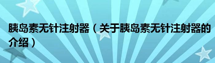 胰岛素无针注射器（关于胰岛素无针注射器的介绍）