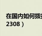 在国内如何拨打国际长途（在国内如何拨打12308）