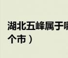 湖北五峰属于哪个市哪个区（湖北五峰属于哪个市）