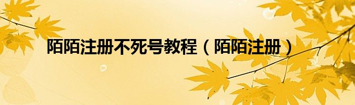 陌陌注册不死号教程（陌陌注册）