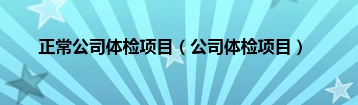 正常公司体检项目（公司体检项目）