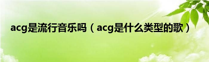 acg是流行音乐吗（acg是什么类型的歌）