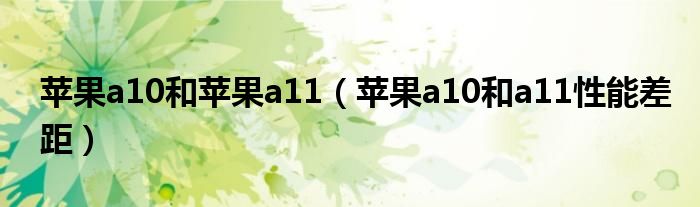 苹果a10和苹果a11（苹果a10和a11性能差距）