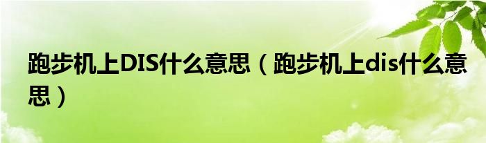 跑步机上DIS什么意思（跑步机上dis什么意思）