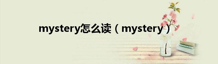 mystery怎么读（mystery）