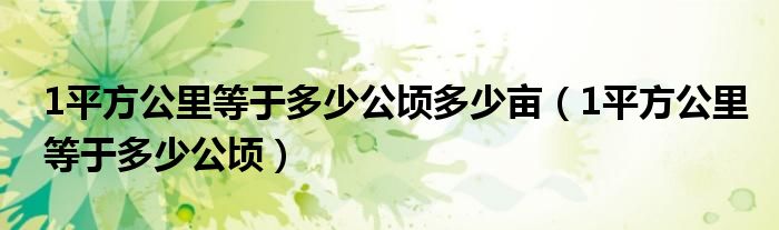 1平方公里等于多少公顷多少亩（1平方公里等于多少公顷）