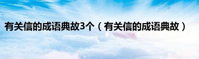 有关信的成语典故3个（有关信的成语典故）