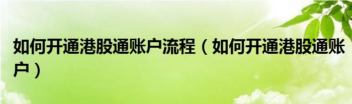 如何开通港股通账户流程（如何开通港股通账户）