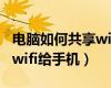 电脑如何共享wifi给手机热点（电脑如何共享wifi给手机）