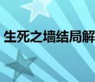 生死之墙结局解析（生死之墙结局太恶心了）