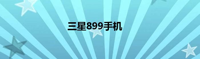 三星899手机