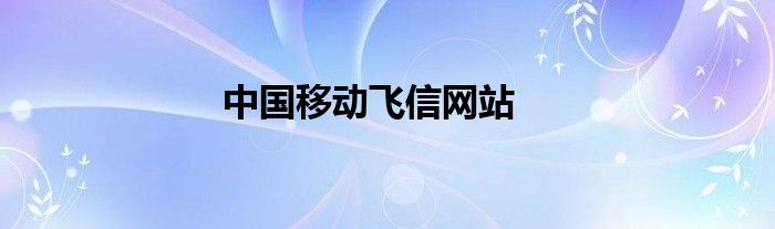 中国移动飞信网站