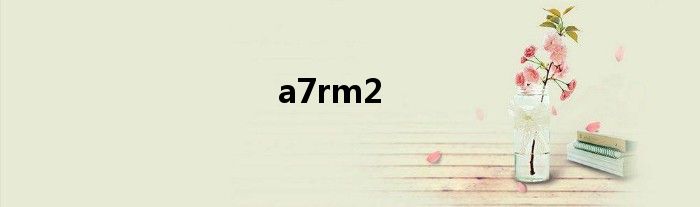 a7rm2