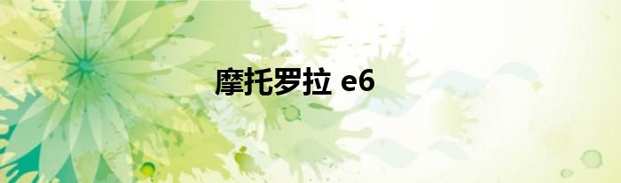 摩托罗拉 e6