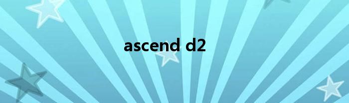 ascend d2