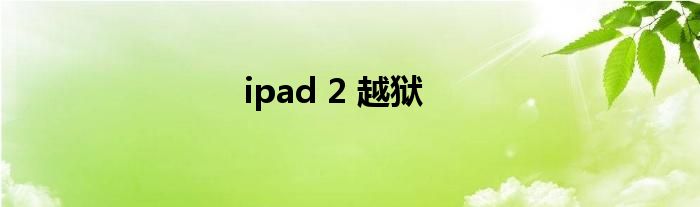 ipad 2 越狱