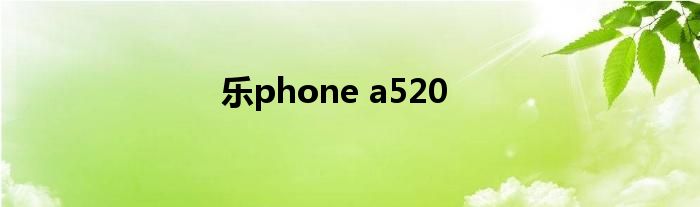 乐phone a520