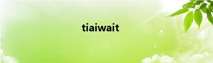 tiaiwait