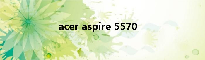 acer aspire 5570