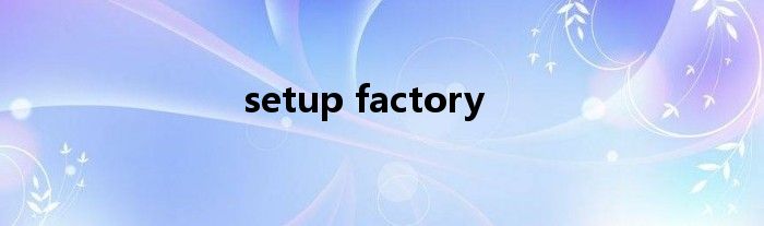 setup factory