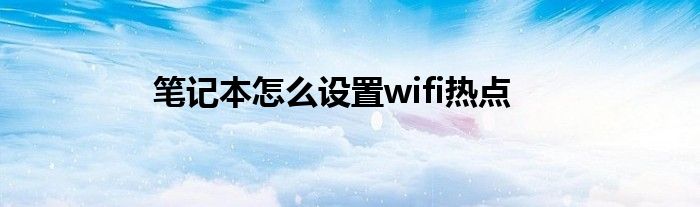 笔记本怎么设置wifi热点