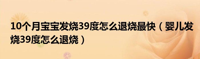 10个月宝宝发烧39度怎么退烧最快（婴儿发烧39度怎么退烧）