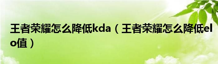 王者荣耀怎么降低kda（王者荣耀怎么降低elo值）