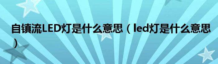 自镇流LED灯是什么意思（led灯是什么意思）