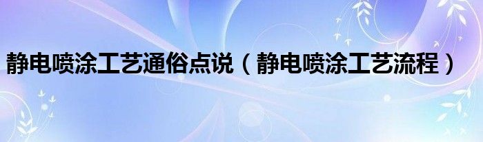 静电喷涂工艺通俗点说（静电喷涂工艺流程）