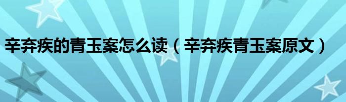 辛弃疾的青玉案怎么读（辛弃疾青玉案原文）