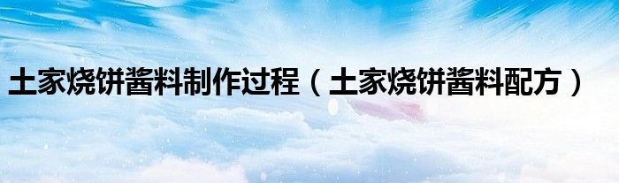 土家烧饼酱料制作过程（土家烧饼酱料配方）