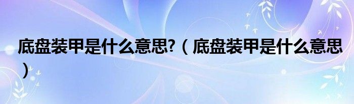 底盘装甲是什么意思?（底盘装甲是什么意思）