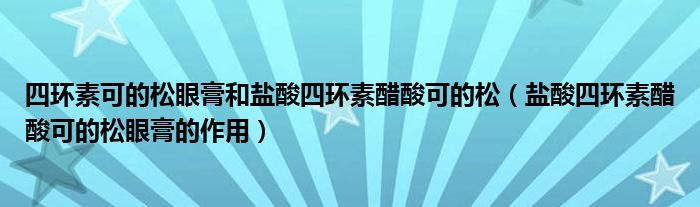 四环素可的松眼膏和盐酸四环素醋酸可的松（盐酸四环素醋酸可的松眼膏的作用）