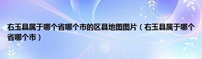 右玉县属于哪个省哪个市的区县地图图片（右玉县属于哪个省哪个市）