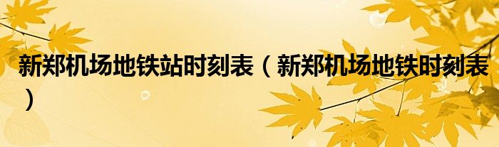 新郑机场地铁站时刻表（新郑机场地铁时刻表）