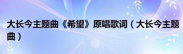 大长今主题曲《希望》原唱歌词（大长今主题曲）