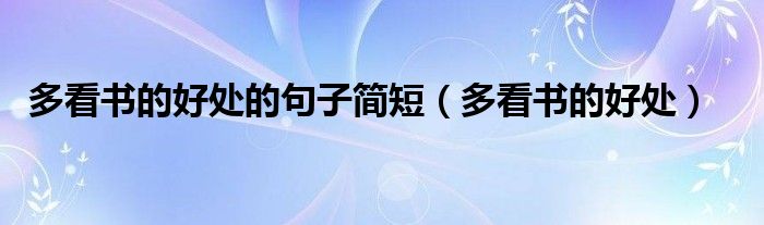 多看书的好处的句子简短（多看书的好处）