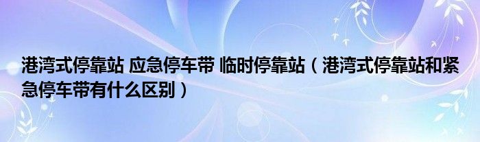 港湾式停靠站 应急停车带 临时停靠站（港湾式停靠站和紧急停车带有什么区别）