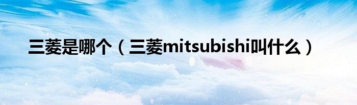 三菱是哪个（三菱mitsubishi叫什么）