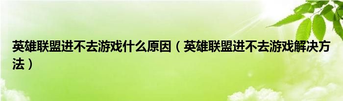 英雄联盟进不去游戏什么原因（英雄联盟进不去游戏解决方法）