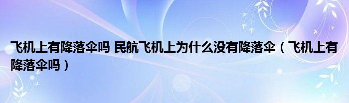 飞机上有降落伞吗 民航飞机上为什么没有降落伞（飞机上有降落伞吗）